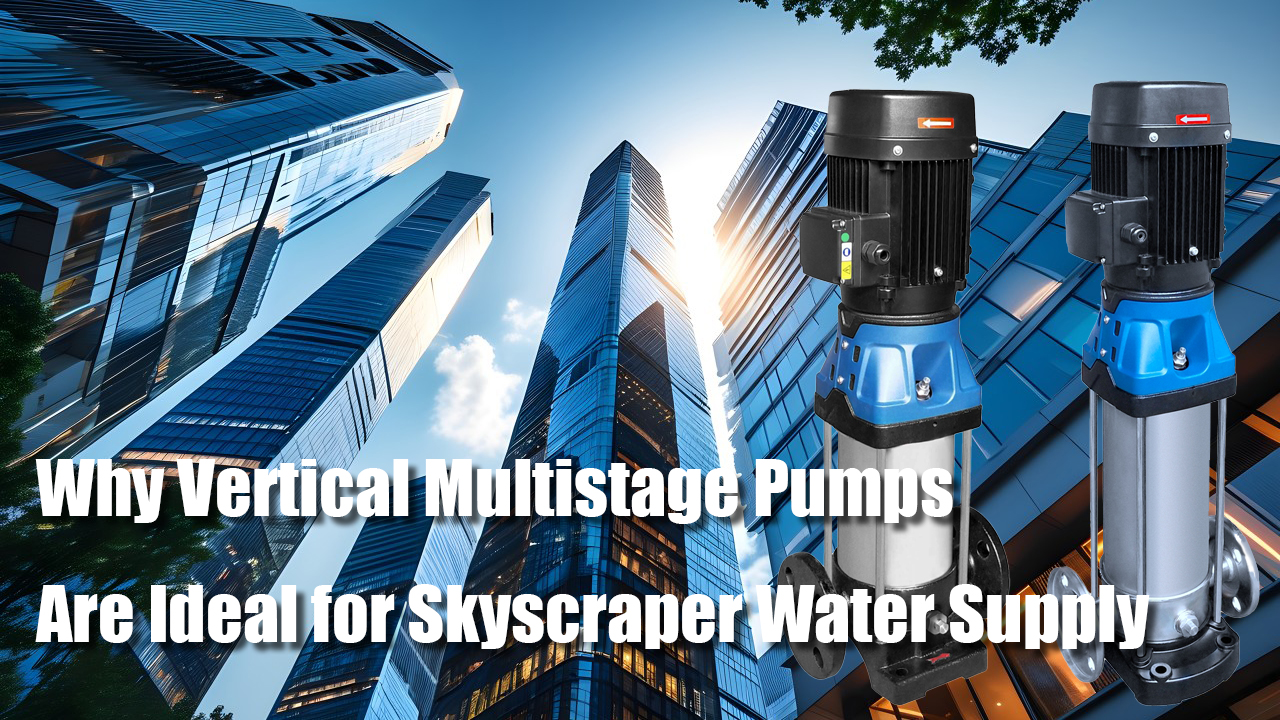 Why Vertical Multistage Pumps Are Ideal for Skyscraper Water Supply