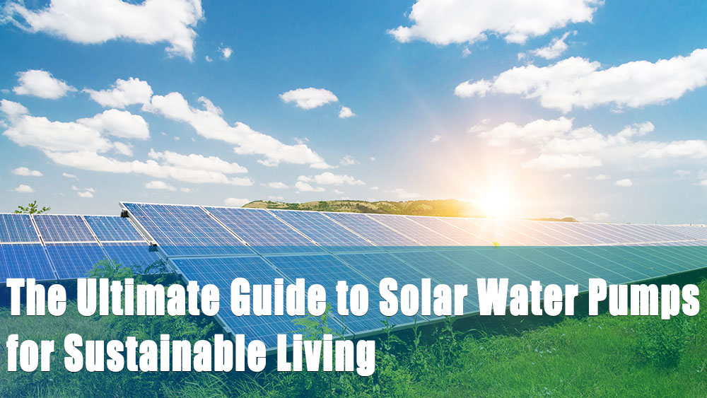 Maximize Your Water Efficiency: The Ultimate Guide to Solar Water Pumps for Sustainable Living